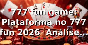 777 fun game: Plataforma no 777 fun 2026 🕹️ Análise Técnica Completa
